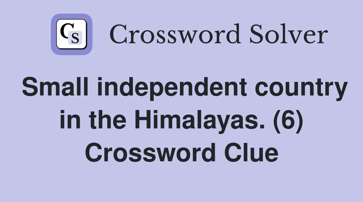 Small independent country in the Himalayas. (6) Crossword Clue